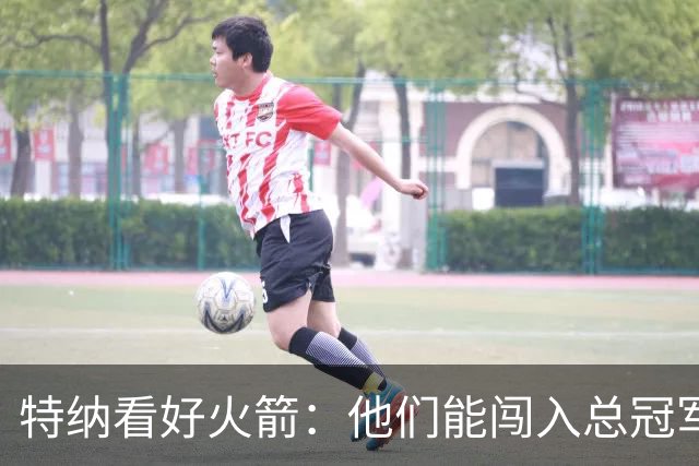 特纳看好火箭：他们能闯入总冠军之门！